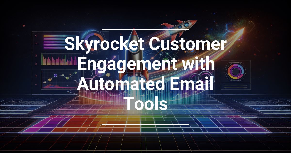 Skyrocket Customer Engagement with Automated Email Tools