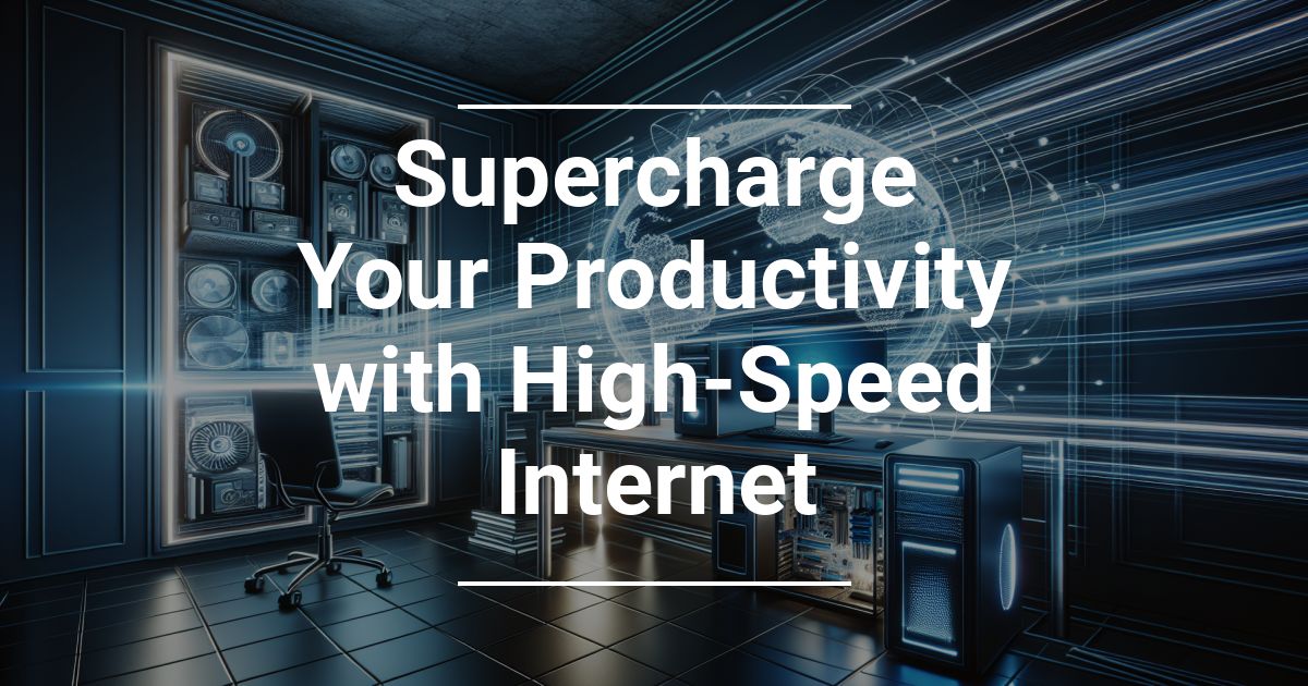 Supercharge Your Productivity with High-Speed Internet