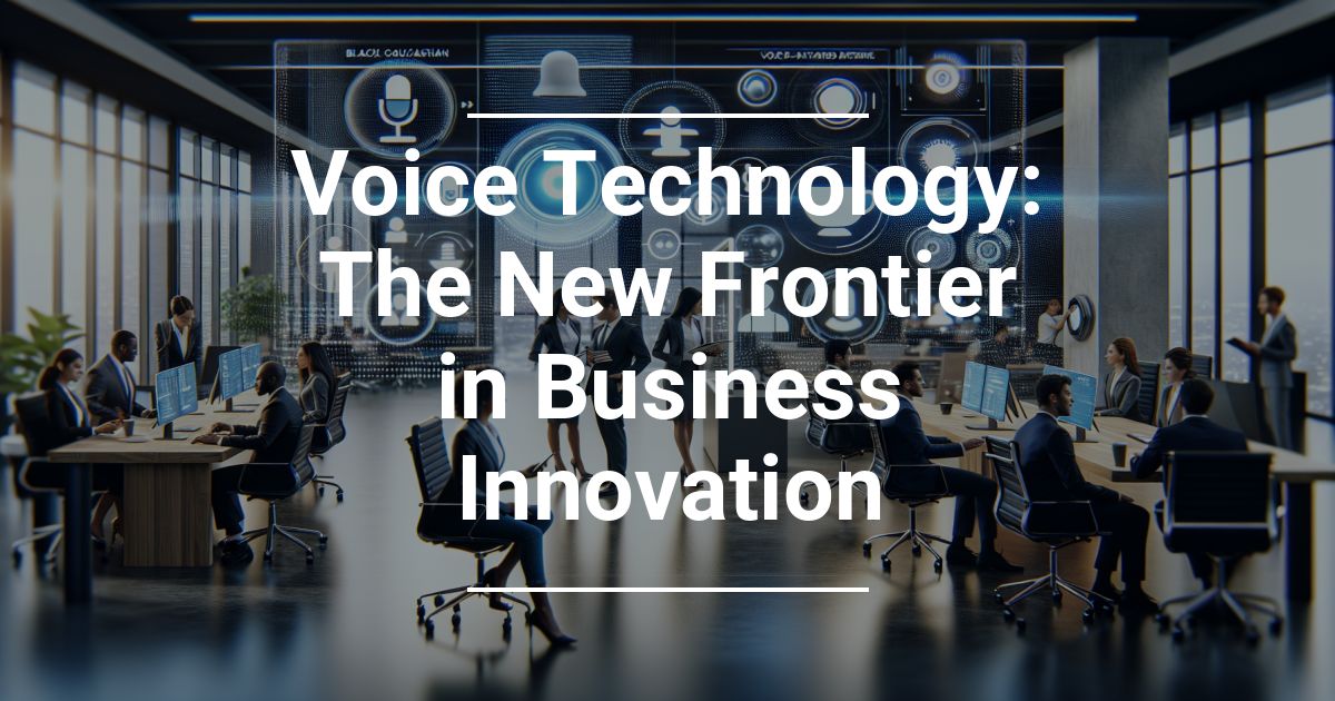 Voice Technology: The New Frontier in Business Innovation